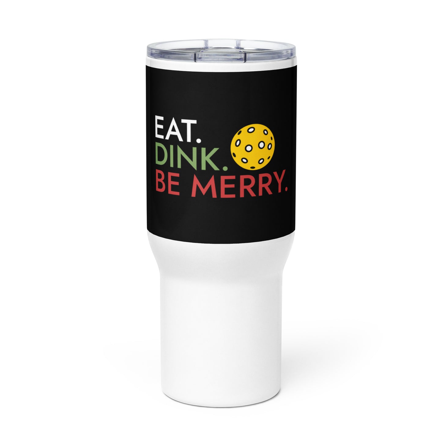 Travel mug with handle: Eat. Dink. Be Merry with Pickleball