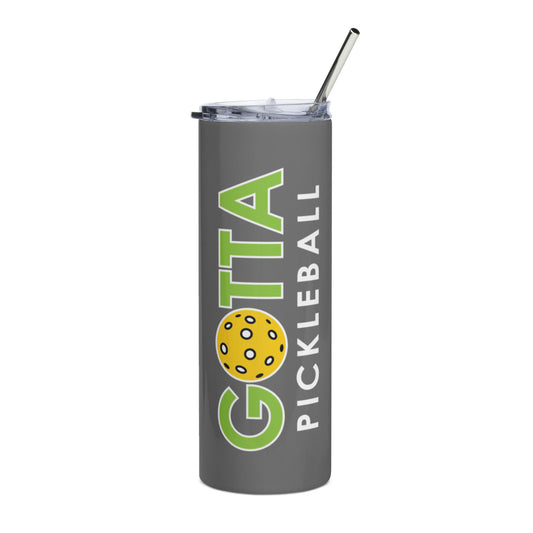 Stainless Steel Tumbler: GOTTA PICKLEBALL GRAY