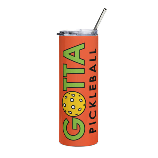 Stainless Steel Tumbler: GOTTA PICKLEBALL ORANGE