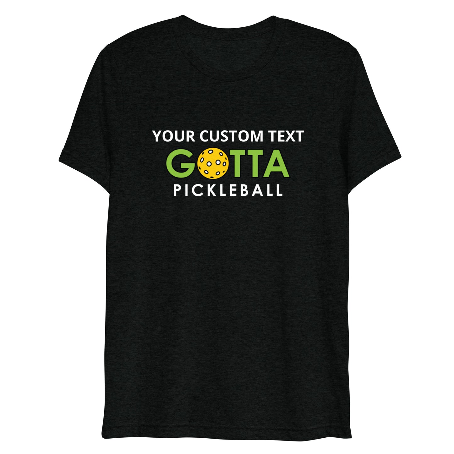 PERSONALIZED PICKLEBALL T-SHIRT: UNISEX: Add your custom text over GREEN GOTTA PICKLEBALL LOGO