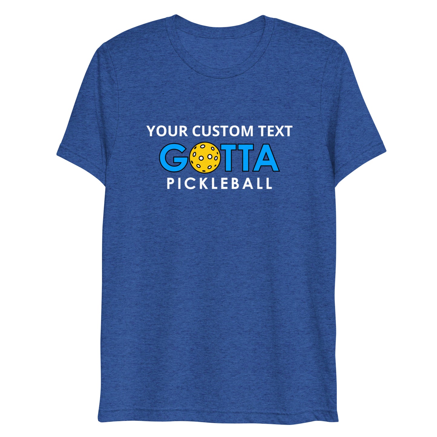 PERSONALIZED PICKLEBALL T-SHIRT: UNISEX: Add your custom text over BLUE GOTTA PICKLEBALL LOGO